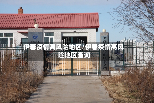 伊春疫情高风险地区/伊春疫情高风险地区查询