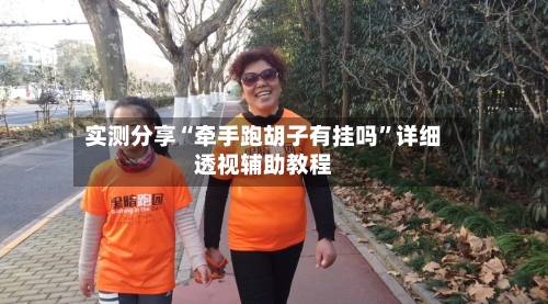 实测分享“牵手跑胡子有挂吗	”详细透视辅助教程-第2张图片