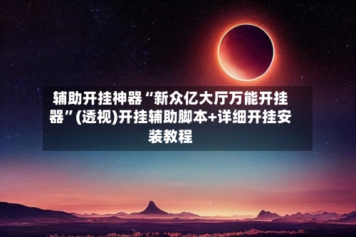 辅助开挂神器“新众亿大厅万能开挂器	”(透视)开挂辅助脚本+详细开挂安装教程-第2张图片
