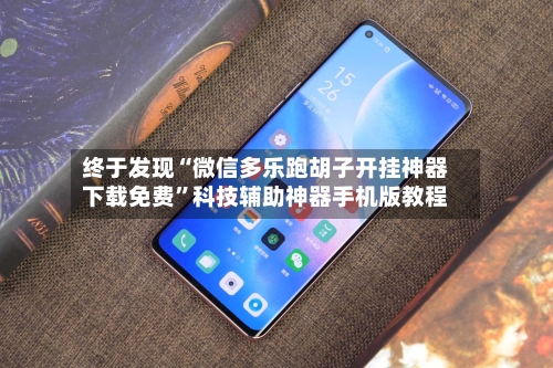 终于发现“微信多乐跑胡子开挂神器下载免费	”科技辅助神器手机版教程-第2张图片