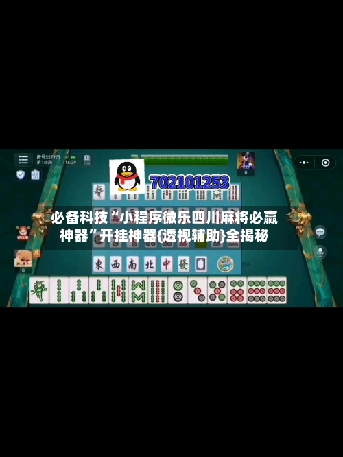 必备科技“小程序微乐四川麻将必赢神器”开挂神器{透视辅助}全揭秘