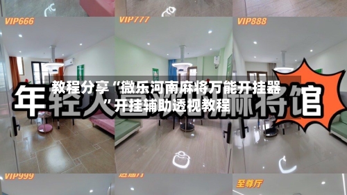 教程分享“微乐河南麻将万能开挂器”开挂辅助透视教程-第2张图片