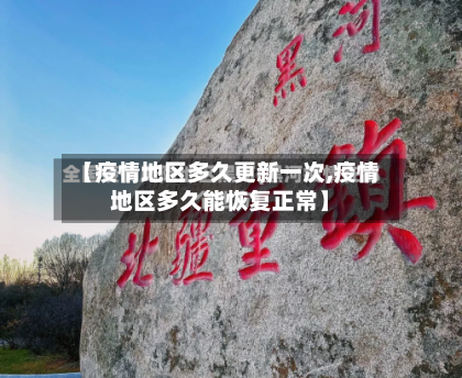 【疫情地区多久更新一次,疫情地区多久能恢复正常】