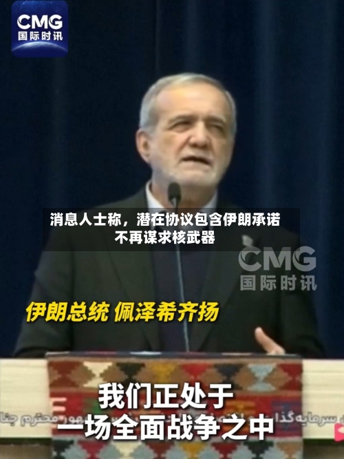 消息人士称，潜在协议包含伊朗承诺不再谋求核武器
