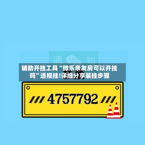 辅助开挂工具“微乐亲友房可以开挂吗”透视挂!详细分享装挂步骤-第3张图片
