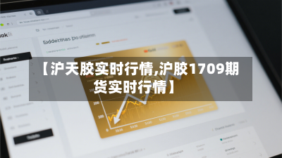 【沪天胶实时行情,沪胶1709期货实时行情】