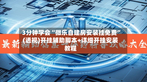 3分钟学会“微乐自建房安装挂免费”(透视)开挂辅助脚本+详细开挂安装教程-第2张图片