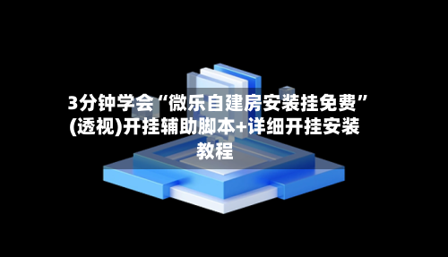 3分钟学会“微乐自建房安装挂免费”(透视)开挂辅助脚本+详细开挂安装教程-第3张图片