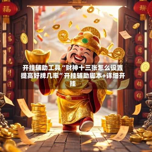 开挂辅助工具“财神十三张怎么设置提高好牌几率”开挂辅助脚本+详细开挂