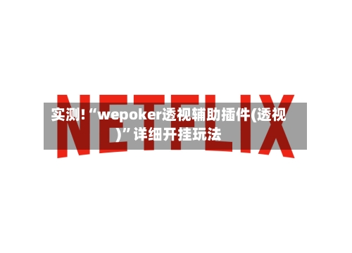 实测!“wepoker透视辅助插件(透视)”详细开挂玩法-第3张图片