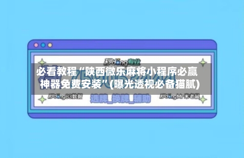 必看教程“陕西微乐麻将小程序必赢神器免费安装”(曝光透视必备猫腻)