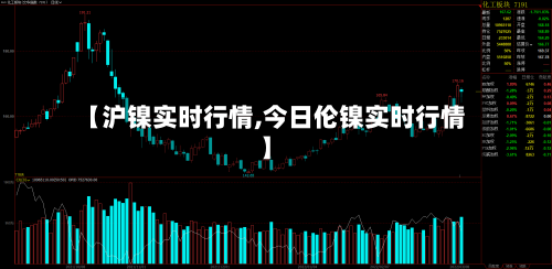 【沪镍实时行情,今日伦镍实时行情】-第2张图片