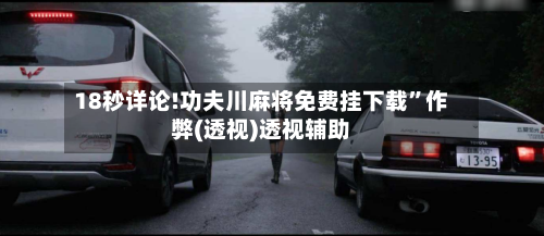 18秒详论!功夫川麻将免费挂下载”作弊(透视)透视辅助-第3张图片