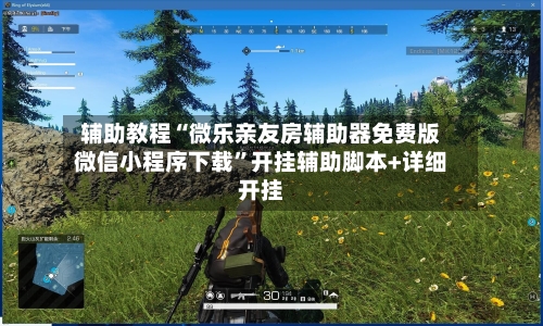 辅助教程“微乐亲友房辅助器免费版微信小程序下载”开挂辅助脚本+详细开挂