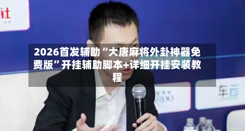 2026首发辅助“大唐麻将外卦神器免费版”开挂辅助脚本+详细开挂安装教程-第2张图片