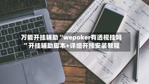 万能开挂辅助“wepoker有透视挂吗	”开挂辅助脚本+详细开挂安装教程-第2张图片