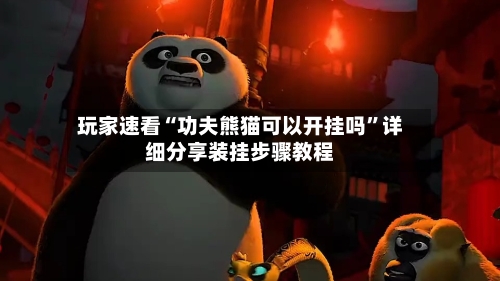 玩家速看“功夫熊猫可以开挂吗	”详细分享装挂步骤教程-第2张图片