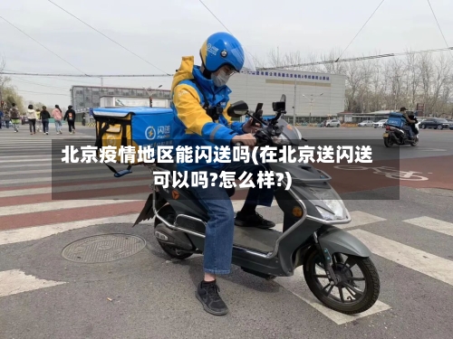 北京疫情地区能闪送吗(在北京送闪送可以吗?怎么样?)-第2张图片