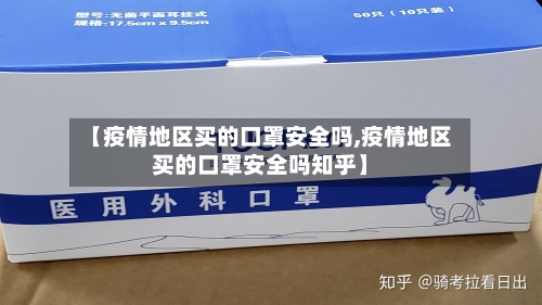 【疫情地区买的口罩安全吗,疫情地区买的口罩安全吗知乎】