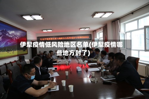 伊犁疫情低风险地区名单(伊犁疫情哪些地方封了)