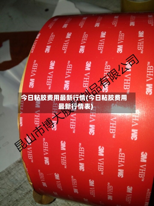 今日粘胶费用最新行情(今日粘胶费用最新行情表)