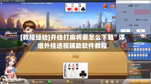 [教程经验]开挂打麻将要怎么下载”详细外挂透视辅助软件教程