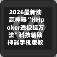 2026最新助赢神器“HHpoker透视挂方法”科技辅助神器手机版教程