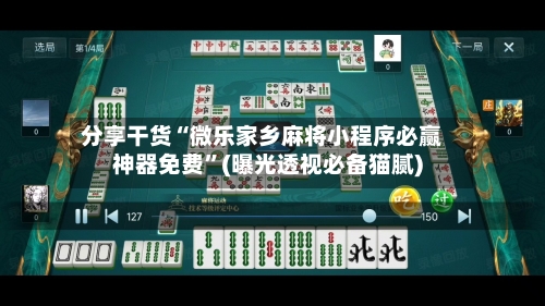分享干货“微乐家乡麻将小程序必赢神器免费	”(曝光透视必备猫腻)-第2张图片