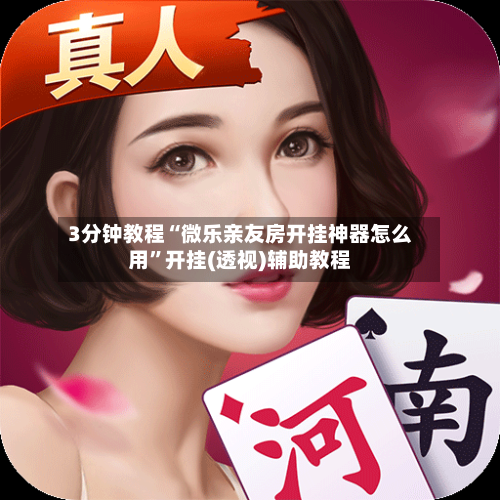 3分钟教程“微乐亲友房开挂神器怎么用”开挂(透视)辅助教程