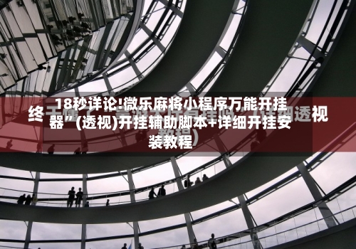 18秒详论!微乐麻将小程序万能开挂器	”(透视)开挂辅助脚本+详细开挂安装教程-第2张图片