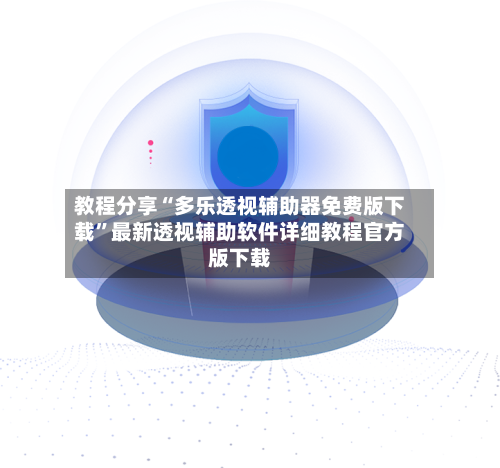 教程分享“多乐透视辅助器免费版下载”最新透视辅助软件详细教程官方版下载