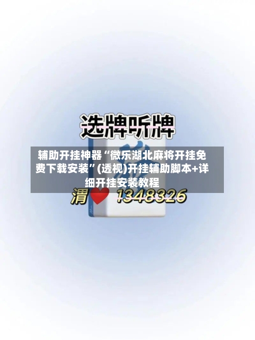 辅助开挂神器“微乐湖北麻将开挂免费下载安装”(透视)开挂辅助脚本+详细开挂安装教程