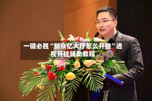一键必胜“新众亿大厅怎么开挂”透视开挂辅助教程
