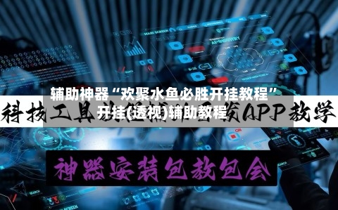辅助神器“欢聚水鱼必胜开挂教程”开挂(透视)辅助教程-第3张图片