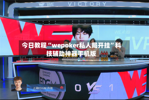 今日教程“wepoker私人局开挂	”科技辅助神器手机版-第2张图片