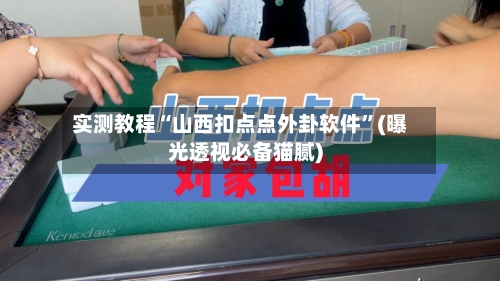 实测教程“山西扣点点外卦软件”(曝光透视必备猫腻)-第2张图片