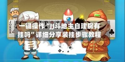 一键操作“JJ斗地主自建房有挂吗”详细分享装挂步骤教程