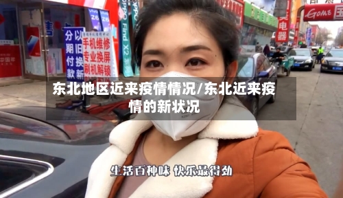东北地区近来疫情情况/东北近来疫情的新状况-第2张图片