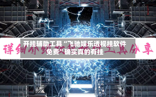 开挂辅助工具“飞驰娱乐透视挂软件免费”确实真的有挂
