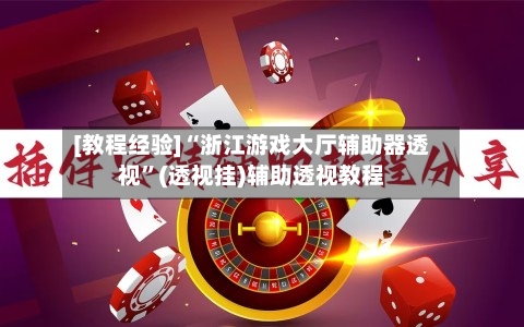 [教程经验]“浙江游戏大厅辅助器透视”(透视挂)辅助透视教程-第2张图片