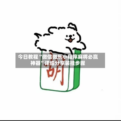 今日教程“微信微乐小程序麻将必赢神器”详细分享装挂步骤