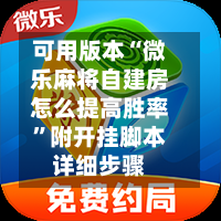 可用版本“微乐麻将自建房怎么提高胜率	”附开挂脚本详细步骤-第2张图片