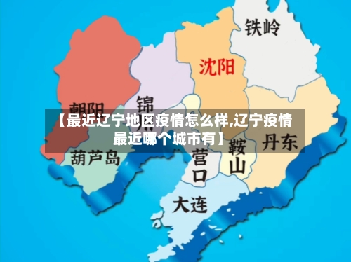 【最近辽宁地区疫情怎么样,辽宁疫情最近哪个城市有】-第2张图片