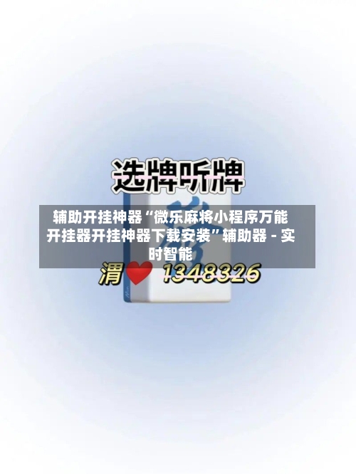 辅助开挂神器“微乐麻将小程序万能开挂器开挂神器下载安装”辅助器 - 实时智能-第3张图片