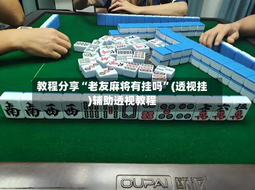 教程分享“老友麻将有挂吗”(透视挂)辅助透视教程