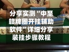 分享实测“中至赣牌圈开挂辅助软件”详细分享装挂步骤教程-第2张图片