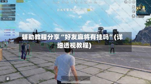 辅助教程分享“好友麻将有挂吗”(详细透视教程)