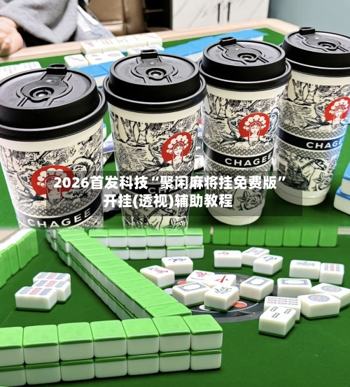 2026首发科技“聚闲麻将挂免费版”开挂(透视)辅助教程