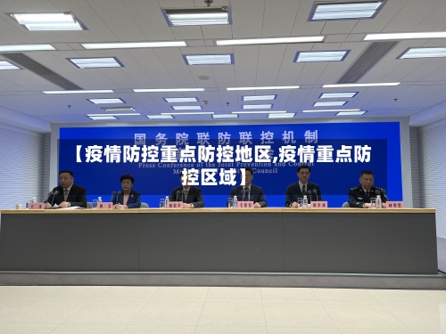 【疫情防控重点防控地区,疫情重点防控区域】-第3张图片
