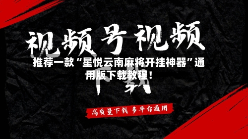 推荐一款“星悦云南麻将开挂神器”通用版下载教程！